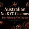 No Verification Online Casinos for Australia: Your Guide to No KYC Gaming